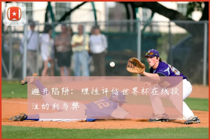 避开陷阱：理性评估世界杯在线投注的利与弊