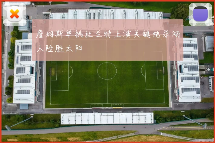 詹姆斯单挑杜兰特上演关键绝杀湖人险胜太阳