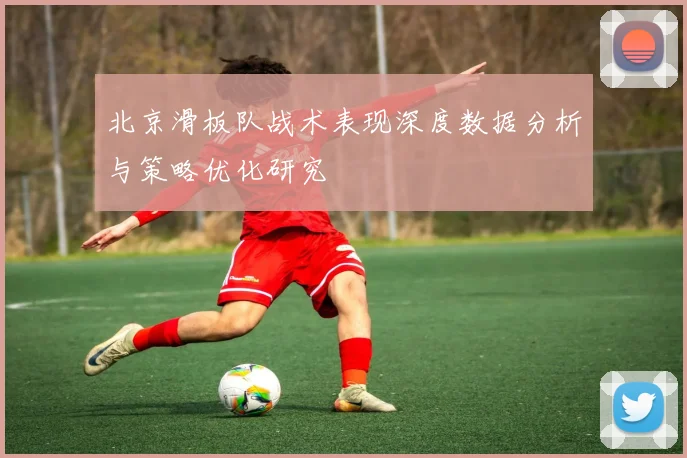北京滑板队战术表现深度数据分析与策略优化研究