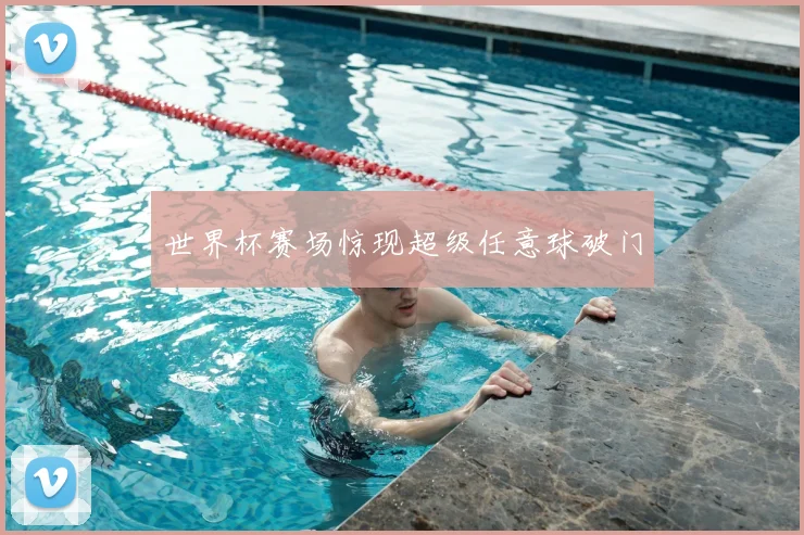 世界杯赛场惊现超级任意球破门