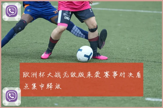 欧洲杯大战无敌版来袭 赛事对决看点集中释放