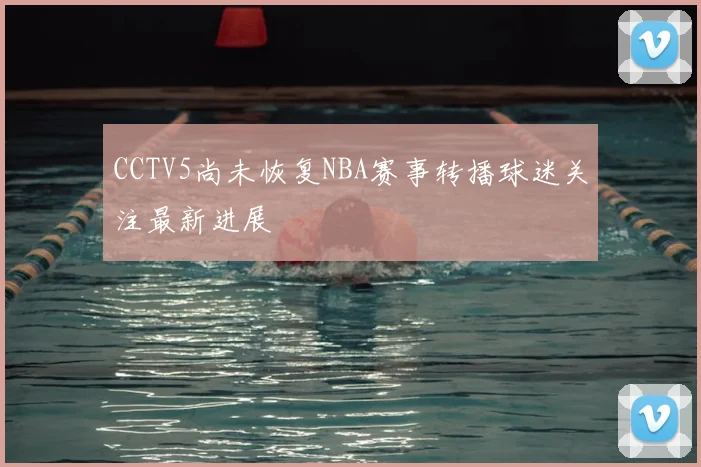 CCTV5尚未恢复NBA赛事转播球迷关注最新进展
