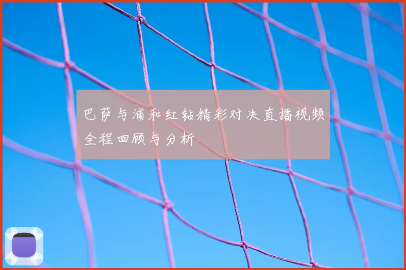 巴萨与浦和红钻精彩对决直播视频全程回顾与分析