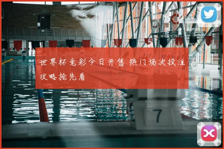世界杯竞彩今日开售 热门场次投注攻略抢先看