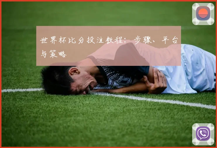 世界杯比分投注教程：步骤、平台与策略