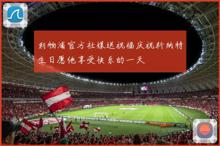 利物浦官方社媒送祝福庆祝科纳特生日愿他享受快乐的一天
