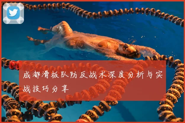 成都滑板队防反战术深度分析与实战技巧分享