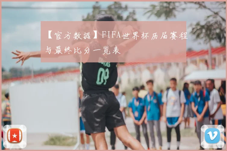 【官方数据】FIFA世界杯历届赛程与最终比分一览表