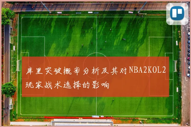 库里突破概率分析及其对NBA2KOL2玩家战术选择的影响